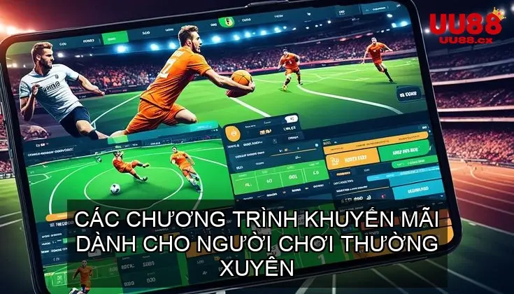 Các Chương Trình Khuyến Mãi Dành Cho Người Chơi Thường Xuyên