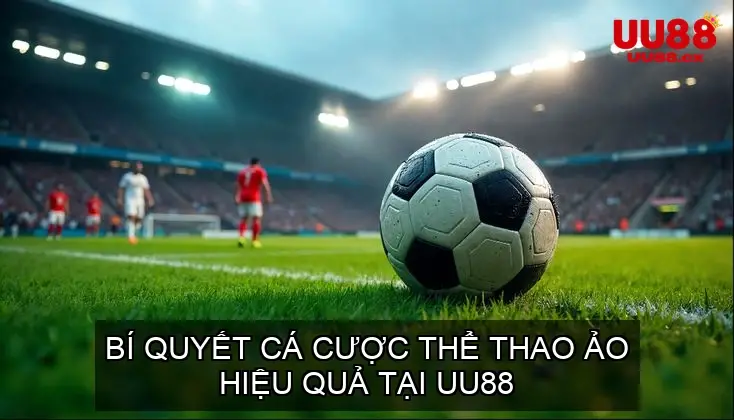 Bí Quyết Cá Cược Thể Thao Ảo Hiệu Quả Tại UU88