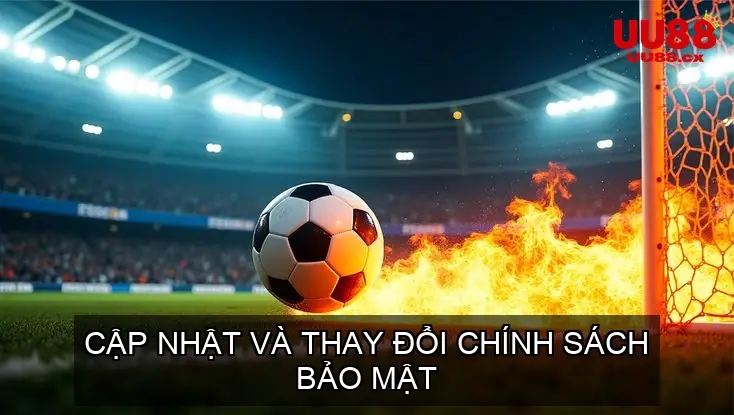 Cập Nhật và Thay Đổi Chính Sách Bảo MậtCập Nhật và Thay Đổi Chính Sách Bảo Mật