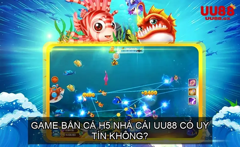 Game bắn cá H5 UU88 có uy tín không?