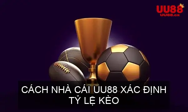 Cách Xác Định Tỷ Lệ Kèo UU88