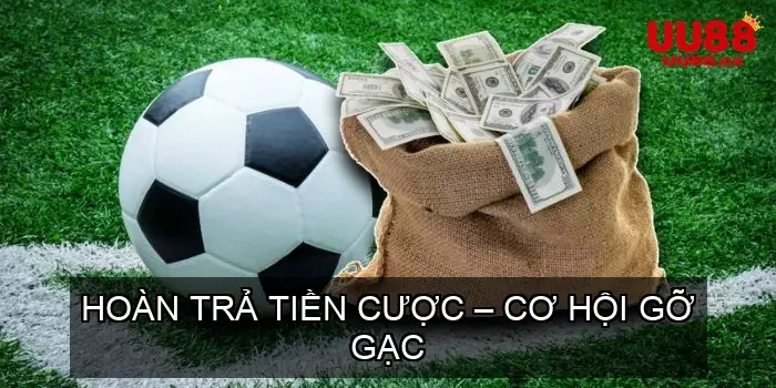 Hoàn Trả Tiền Cược – Cơ Hội Gỡ Gạc