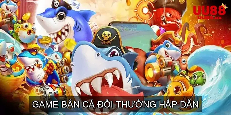 Game bắn cá đổi thưởng hấp dẫn